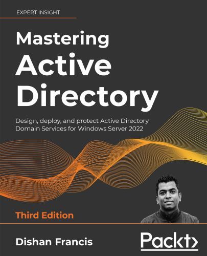Mastering Active Directory: Design, deploy, and protect Active Directory Domain