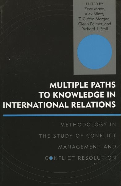 Multiple Paths to Knowledge in International Relations : Methodology in the S…