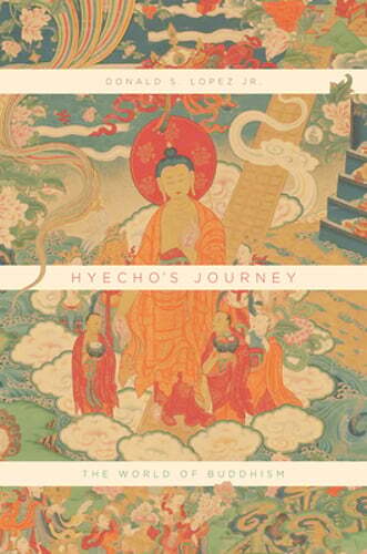 Hyecho&rsquo;s Journey: The World of Buddhism by Donald S Lopez Jr: New