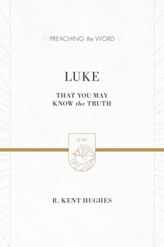 Luke: That You May Know the Truth (2 Volumes in 1) by R Kent Hughes: Used