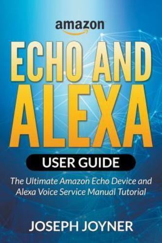 Amazon Echo and Alexa User Guide: The Ultimate Amazon Echo Device and Alexa V…