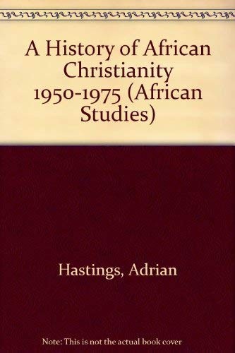 A History of African Christianity 1950–1975 (African Studies, Series Numbe…