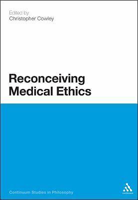 Continuum Studies in Philosophy Ser.: Reconceiving Medical Ethics by Christopher