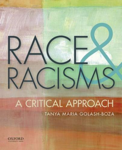 Race and Racisms: A Critical Approach by Golash-Boza, Tanya Maria