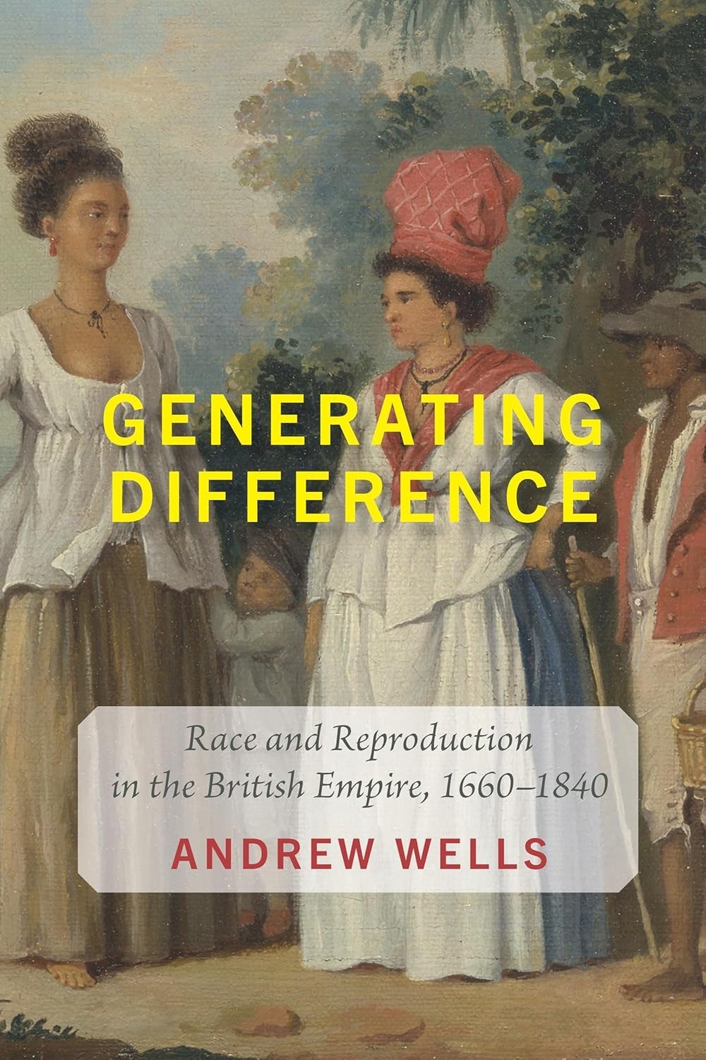 Generating Difference: Race and Reproduction in the British Empire, 1660–1840