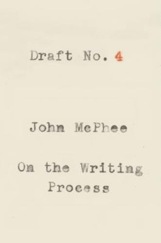 Draft No. 4: On the Writing Process by John McPhee: Used