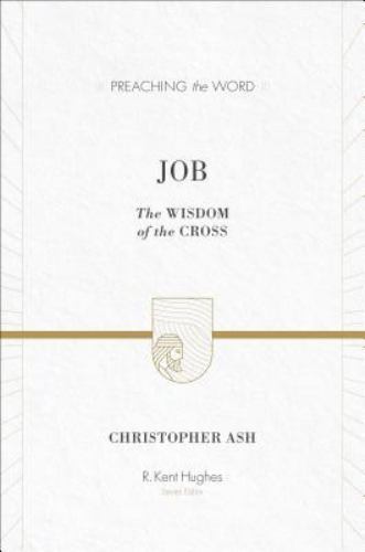 Job : The Wisdom of the Cross, Hardcover by Ash, Christopher; Hughes, R. Kent…