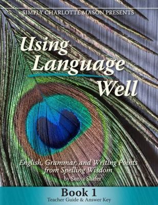Using Language Well Book 1 Teacher Guide & Answer Key by Sonya Shafer
