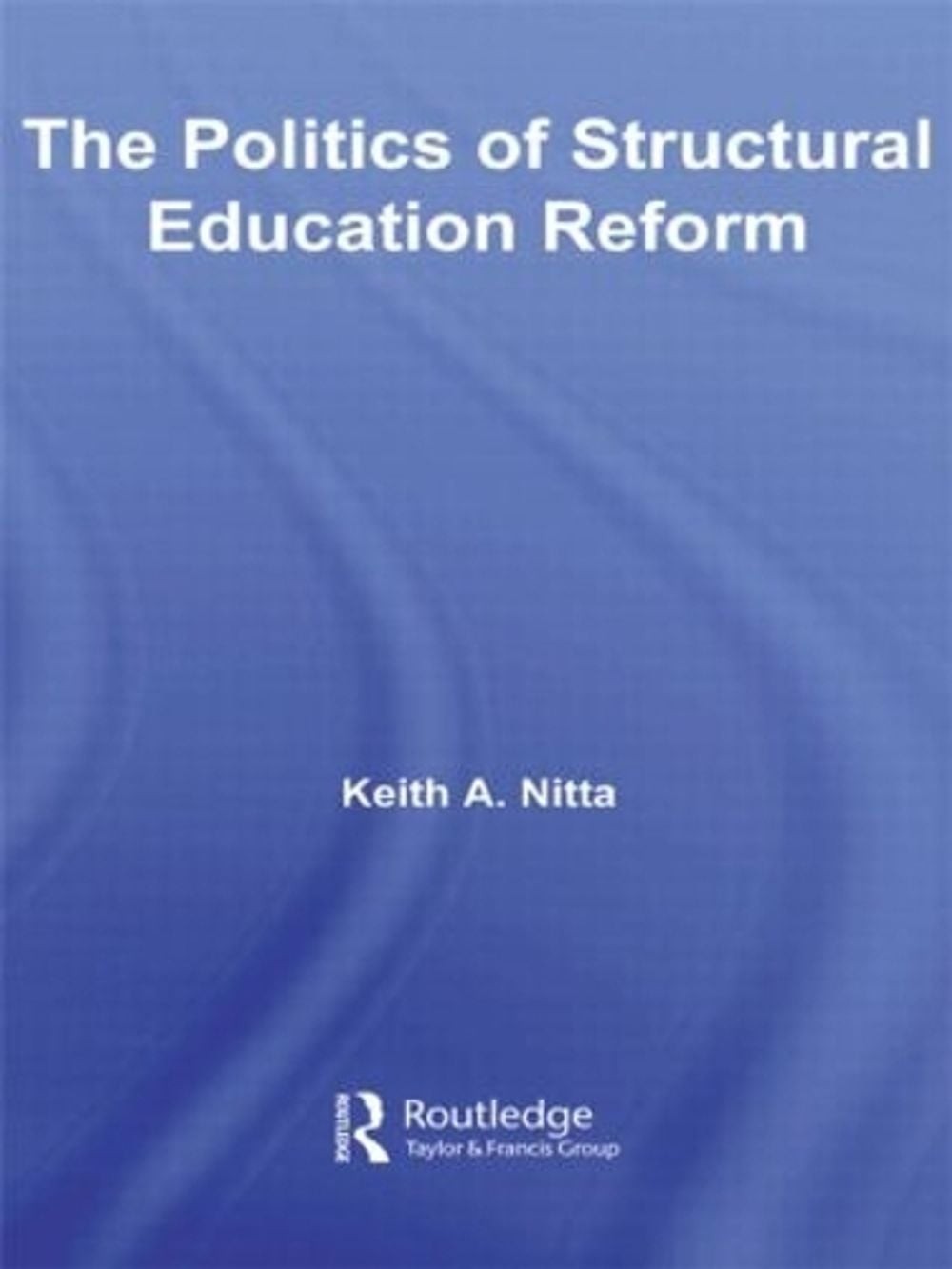The Politics of Structural Education Reform by Keith A. Nitta (English) Paperbac