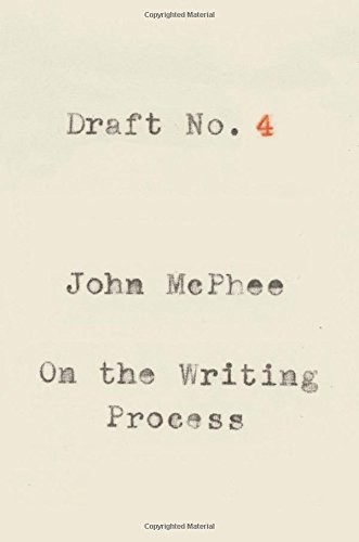 Draft No. 4: On the Writing Process by McPhee, John
