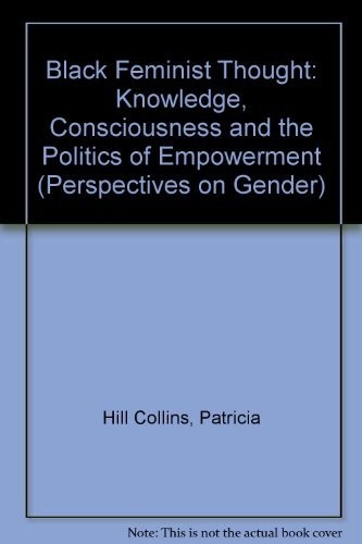 BLACK FEMINIST THOUGHT, KNOWLEDGE, CONSCIOUSNESS AND THE By Patricia Hill