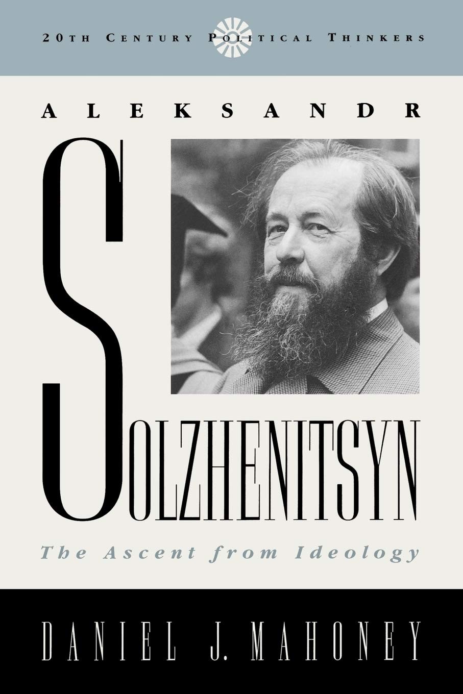 Aleksandr Solzhenitsyn: The Ascent from Ideology (20th Century Political Thi…