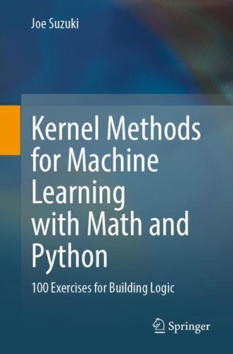 Kernel Methods for Machine Learning With Math and Python : 100 Exercises for …