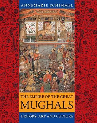 The Empire of the Great Mughals: History, Art and Culture by Schimmel, Annemari