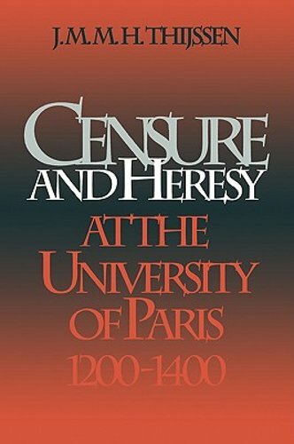Censure and Heresy at the University of Paris, 1200-1400 by J M M H Thijssen