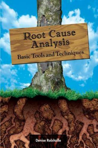 Root Cause Analysis: Basic Tools and Techniques by Robitaille, Denise