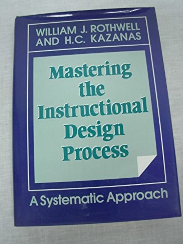 MASTERING THE INSTRUCTIONAL DESIGN PROCESS: A SYSTEMATIC By William J. Rothwell