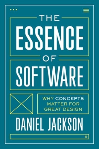 The Essence of Software: Why Concepts Matter for Great Design by Daniel Jackson