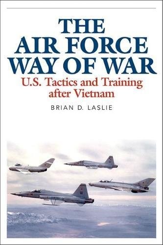 THE AIR FORCE WAY OF WAR: U.S. TACTICS AND TRAINING AFTER By Brian D. Laslie