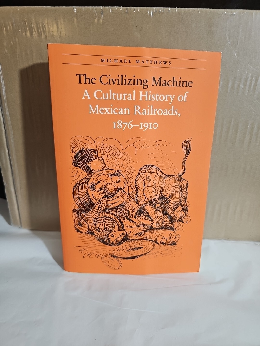 The Civilizing Machine: A Cultural History of Mexican Railroads, 1876-1910