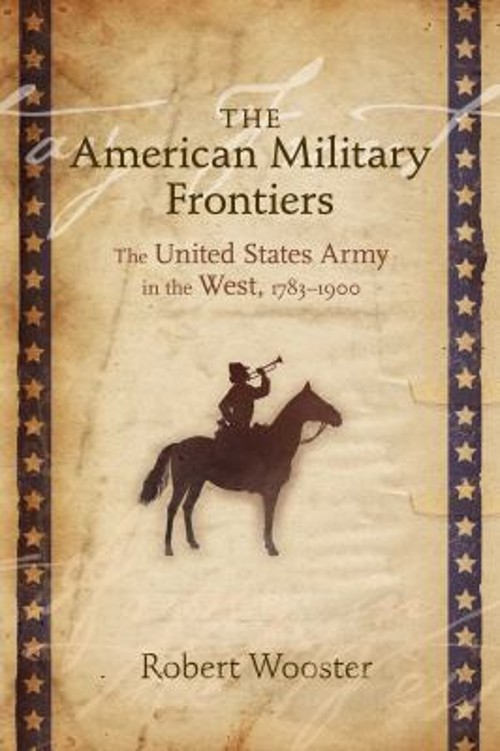 The American Military Frontiers : The United States Army in the W