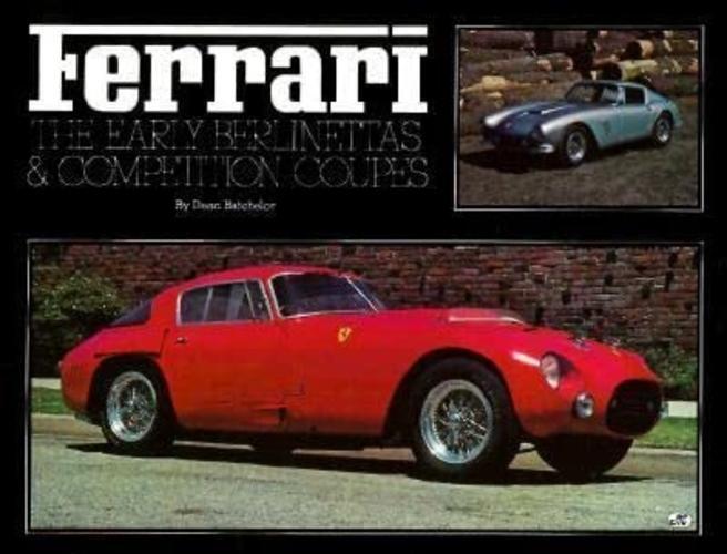Ferrari: The Early Berlinettas & Competition Coupes Batchelor, Dean