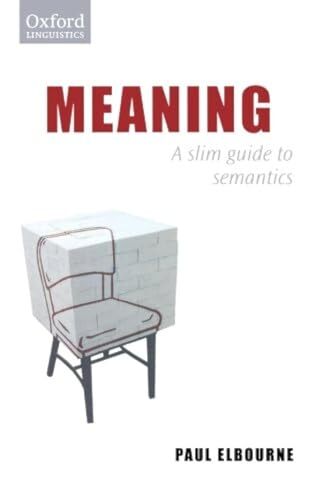 Meaning: A Slim Guide to Semantics (Oxford Linguistics) By Paul