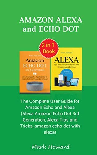 Amazon Alexa and Echo Dot: The Complete User Guide for Amazon Echo and Alexa…