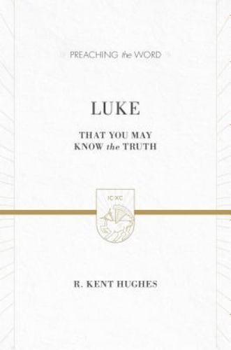 Luke: That You May Know the Truth (Preaching the Word), Hughes, R. Kent, Good Bo