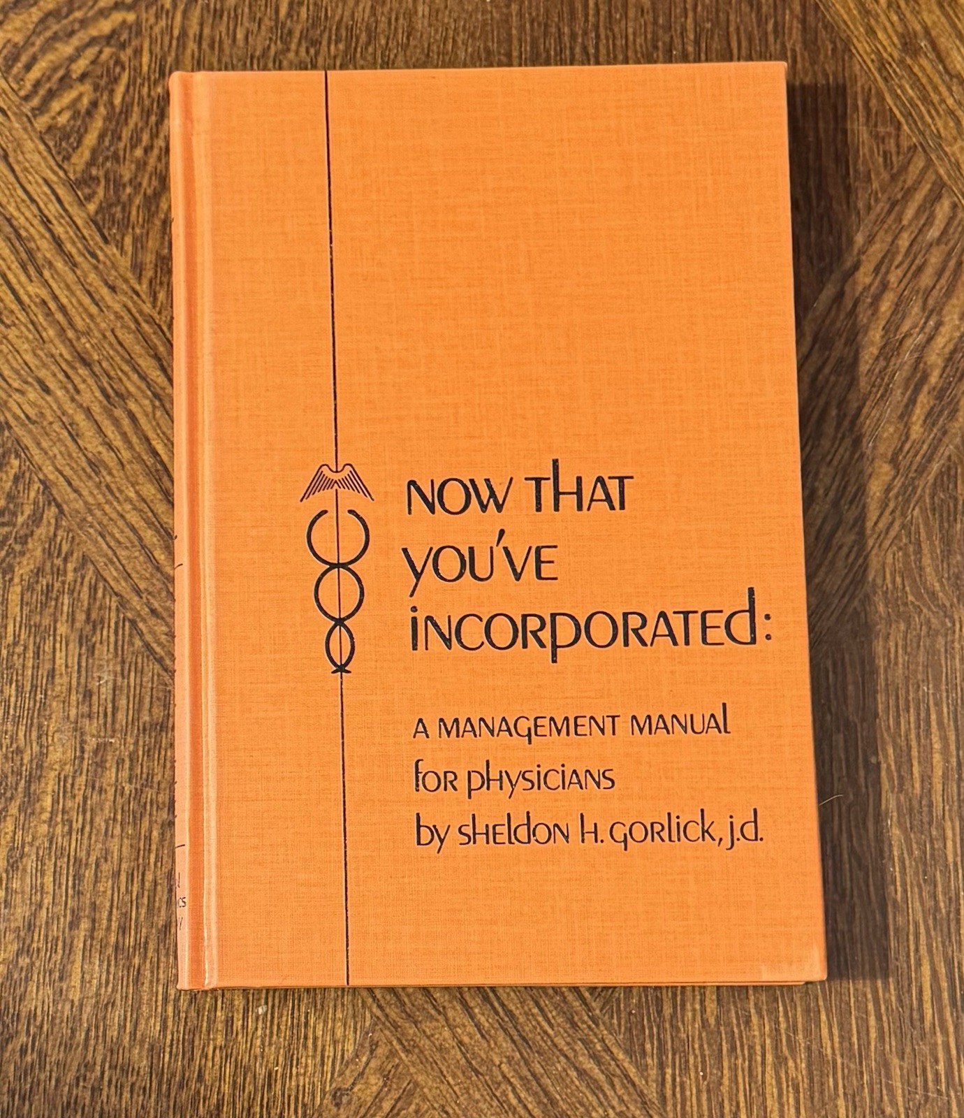 NOW THAT YOU&rsquo;VE INCORPORATED: A MANAGEMENT MANUAL FOR PHYSICIANS BY GORLICK