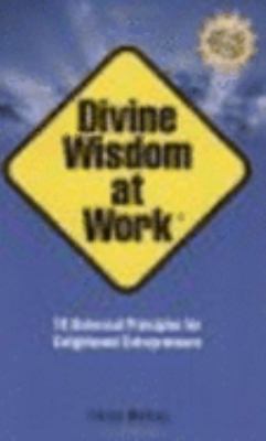 Divine Wisdom at Work: 10 Universal Principles for Enlightened Entrepreneurs