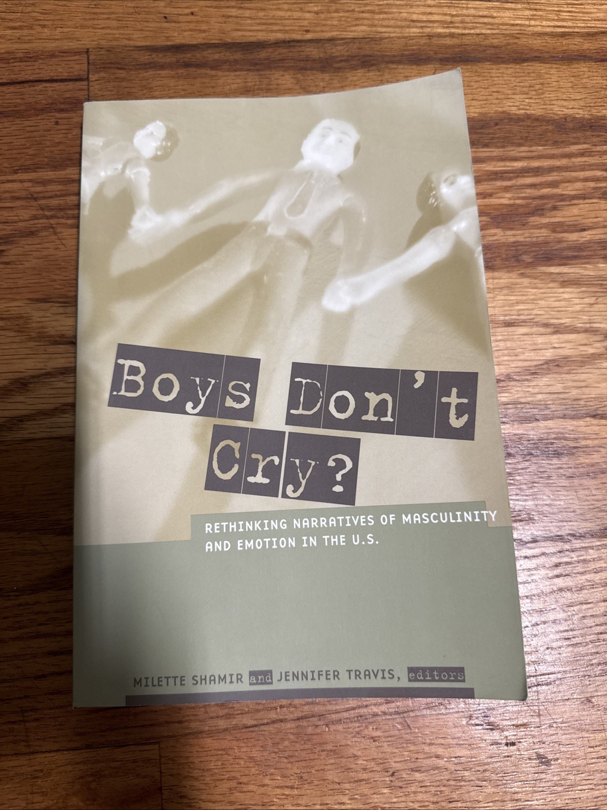 Boys Don’t Cry? : Rethinking Narratives of Masculinity and Emotion in the U. S.
