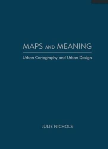 MAPS AND MEANING: URBAN CARTOGRAPHY AND URBAN DESIGN By Julie Nichols EXCELLENT