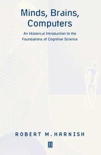 Minds, Brains, Computers: An Historical Introduction to the Foundations of…