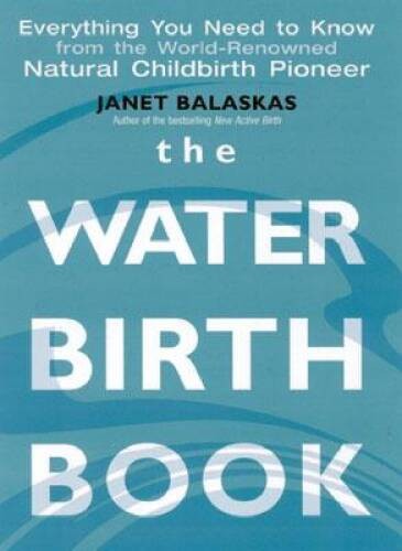 The Waterbirth Book: Everything You Need to Know from the World&rsquo;s Renowne – GOOD