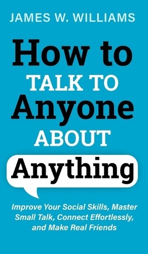 James W Williams How to Talk to Anyone About Anything (Hardback)