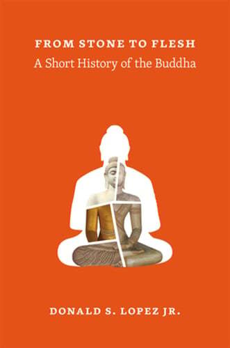 From Stone to Flesh: A Short History of the Buddha by Jr. Lopez, Donald S: New