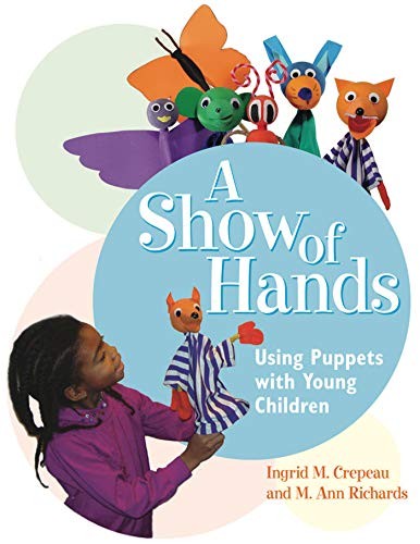 A SHOW OF HANDS: USING PUPPETS WITH YOUNG CHILDREN By Ingrid M. Crepeau & M. Ann