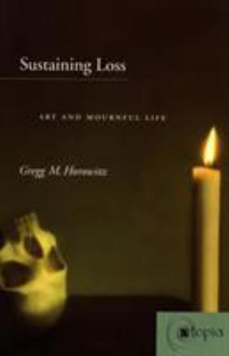 Sustaining Loss: Art and Mournful Life, Horowitz, Gregg M., Good Book