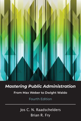 Mastering Public Administration: From Max Weber to Dwight Waldo by Raadschelders