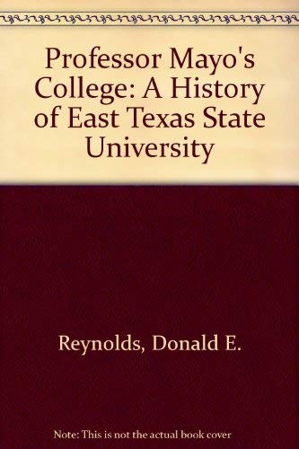 PROFESSOR MAYO&rsquo;S COLLEGE: A HISTORY OF EAST TEXAS STATE By Donald E. Reynolds VG