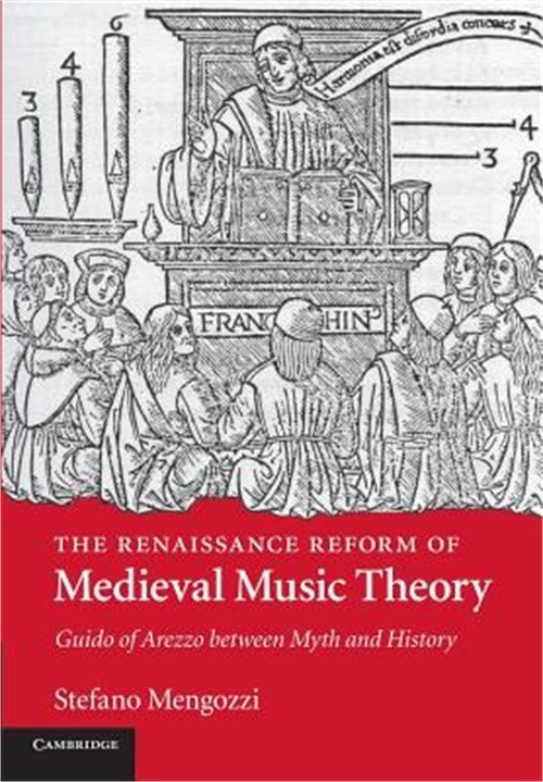 The Renaissance Reform of Medieval Music Theory: Guido of Arezzo Between Myth an
