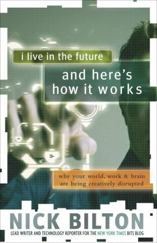 I Live in the Future & Here’s How It Works: Why Your World, Work & Brain Are Be