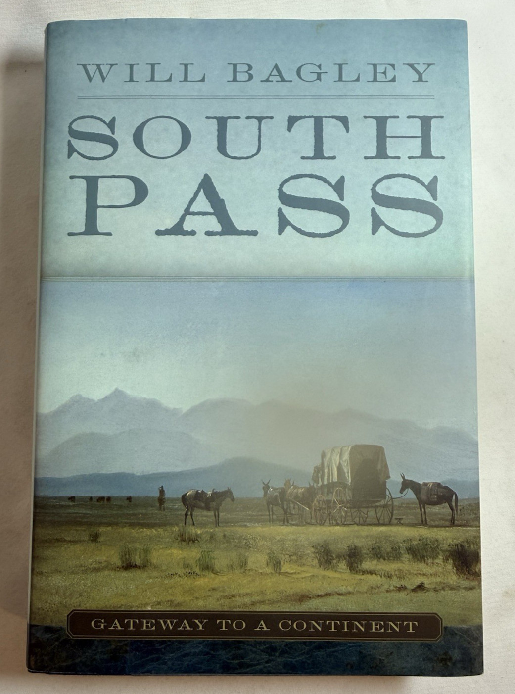 SOUTH PASS: GATEWAY TO A CONTINENT By Will Bagley – 2014 HCDJ 1st Edition