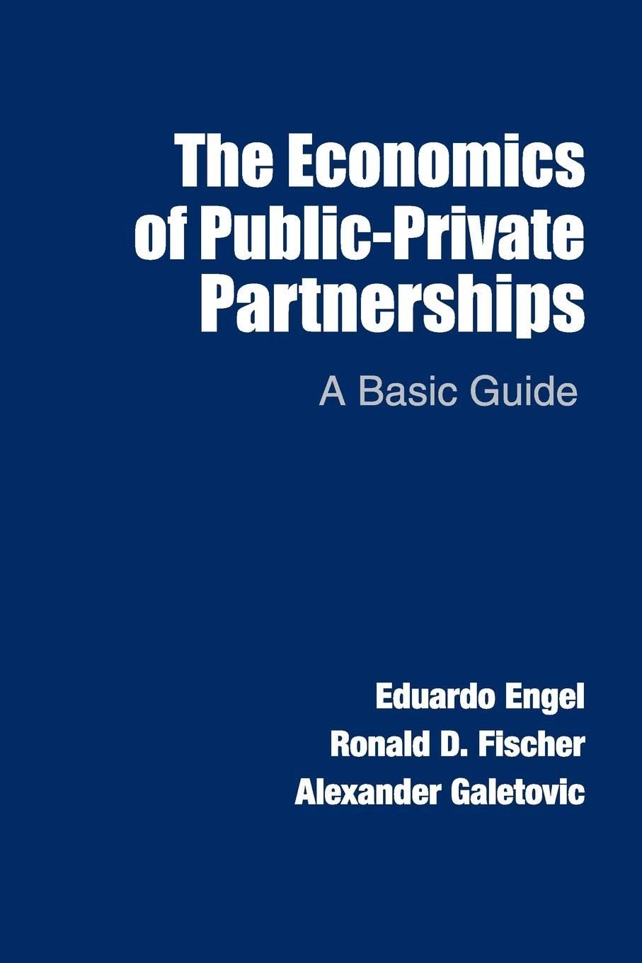 The Economics of Public-Private Partnerships: A Basic Guide by Engel