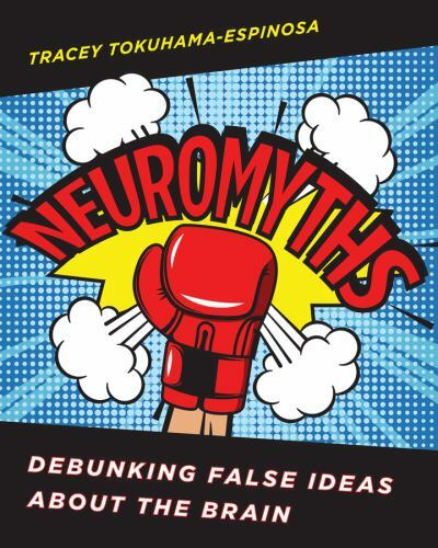 Neuromyths: Debunking False Ideas About The Brain by Tokuhama-Espinosa, Tracey