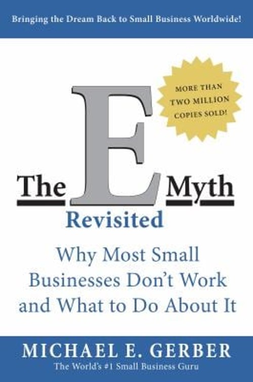 The e-Myth Revisited : Why Most Small Businesses Don’t Work and W