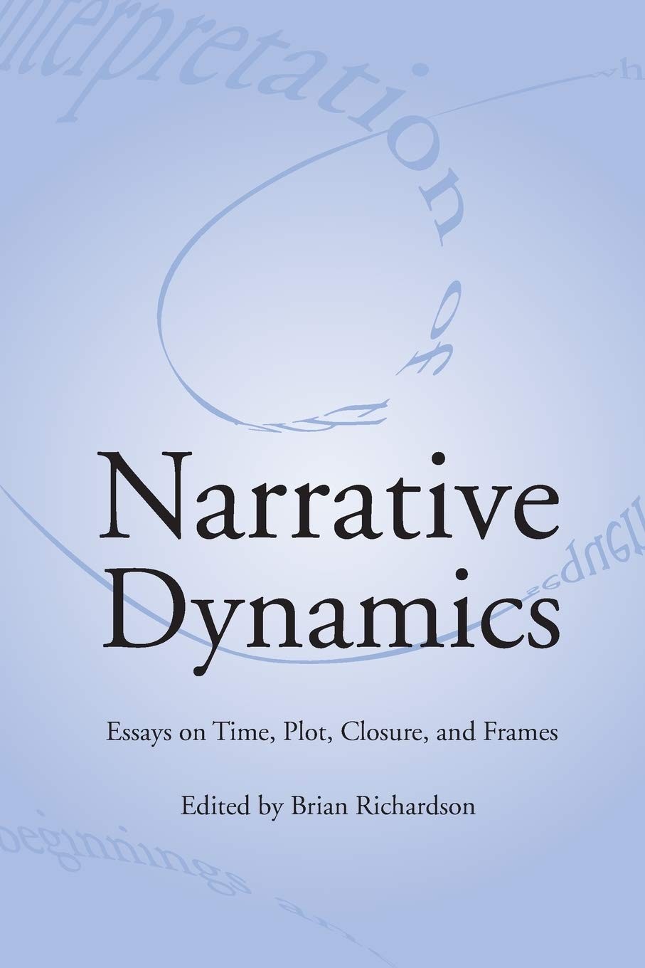 NARRATIVE DYNAMICS: ESSAYS ON TIME, PLOT, CLOSURE, AND FRAME (Theory and Int…
