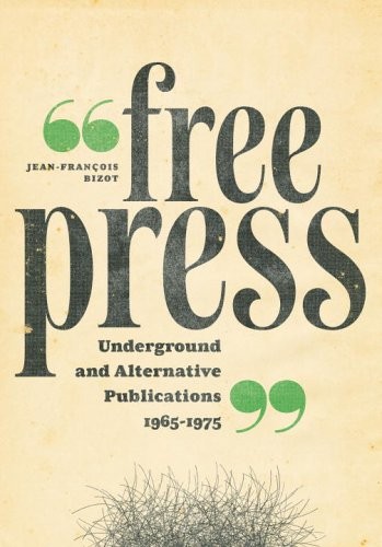 FREE PRESS: UNDERGROUND AND ALTERNATIVE PUBLICATIONS, By Jean-francois Bizot