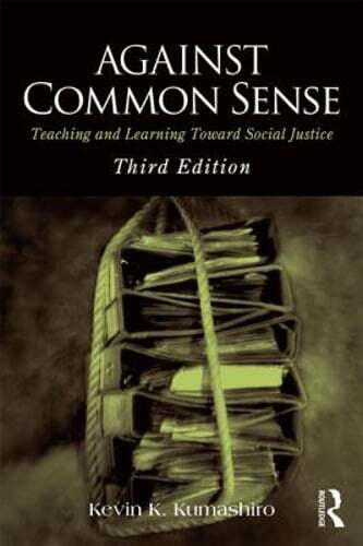 Against Common Sense: Teaching and Learning Toward Social Justice by Kumashiro